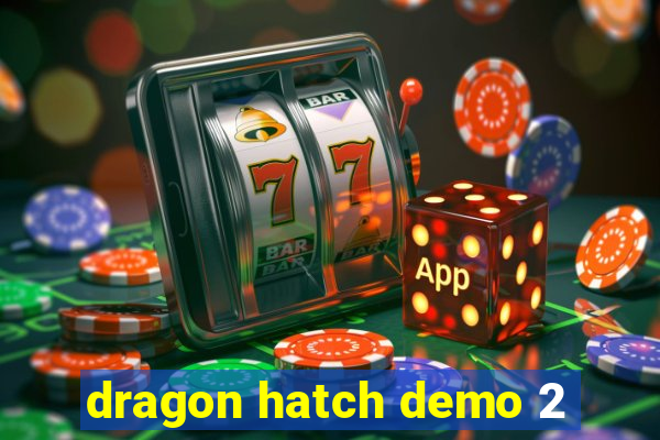 dragon hatch demo 2